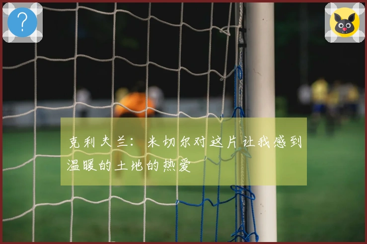 克利夫兰：米切尔对这片让我感到温暖的土地的热爱