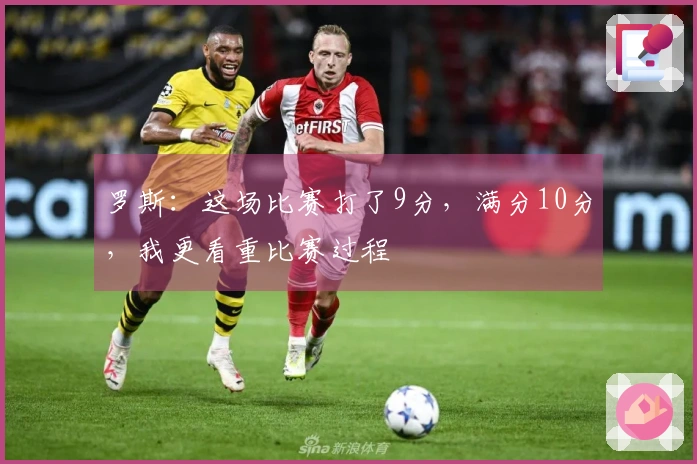 罗斯：这场比赛打了9分，满分10分，我更看重比赛过程
