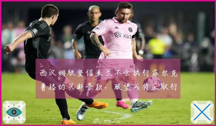 西汉姆联坚信米兰不会执行菲尔克鲁格的买断条款，狼堡或将采取行动