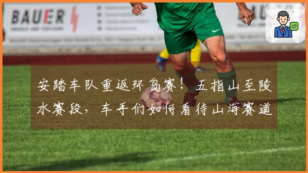 安踏车队重返环岛赛！五指山至陵水赛段，车手们如何看待山海赛道？